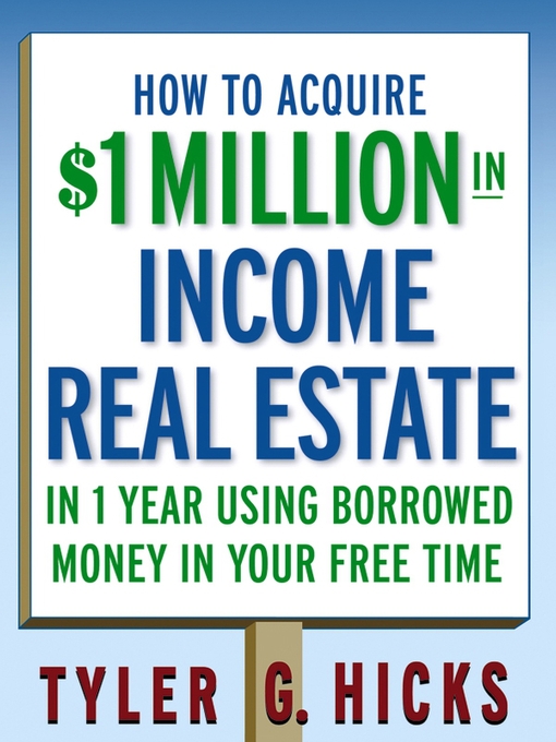 Title details for How to Acquire $1-million in Income Real Estate in One Year Using Borrowed Money in Your Free Time by Tyler G. Hicks - Available